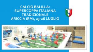 CALCIO BALILLA : SUPERCOPPA ITALIANA TRADIZIONALE AD ARICCIA DAL 23 AL 26 LUGLIO SI SFIDANO I MIGLIORI TALENTI TRICOLORI