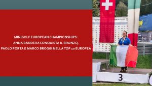 MINIGOLF EUROPEAN CHAMPIONSHIPS: ANNA BANDERA CONQUISTA IL BRONZO, PAOLO PORTA E MARCO BROGGI NELLA TOP 10 EUROPEA
